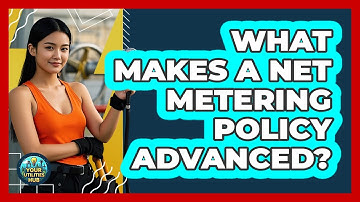 What Makes A Net Metering Policy Advanced? - Your Utilities Hub