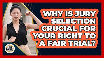 Why Is Jury Selection Crucial For Your Right To A Fair Trial? - Guide To Your Rights