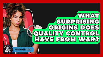 What Surprising Origins Does Quality Control Have From War? - How Things Break