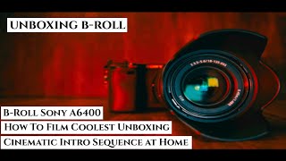 How To Film Coolest Unboxing - How to Shoot a Cinematic Intro Sequence at Home - B-Roll Sony A6400