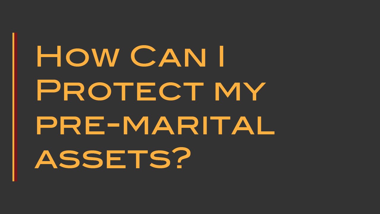 I have significant pre-marital assets. How can I protect them?