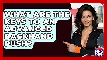 What Are The Keys To An Advanced Backhand Push? - Ping Pong Prodigy