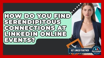 How Do You Find Serendipitous Connections At LinkedIn Online Events? - Get Linked Together