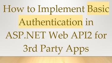 How to Implement Basic Authentication in ASP.NET Web API2 for 3rd Party Apps