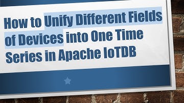 How to Unify Different Fields of Devices into One Time Series in Apache IoTDB
