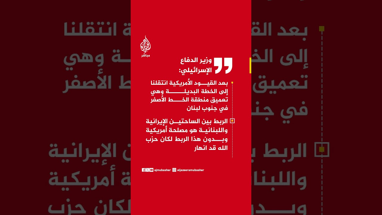 وزير الدفاع الإسرائيلي: اتفقنا مع أمريكا على عدم الانسحاب من لبنان وسوريا وغزة.