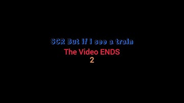 SCR But if I See A Train the Video Ends 2
