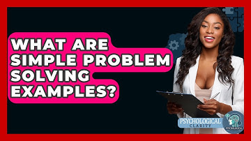 What Are Simple Problem Solving Examples? - Psychological Clarity