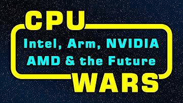 CPU Wars: Intel, Arm, NVIDIA, AMD & the Future