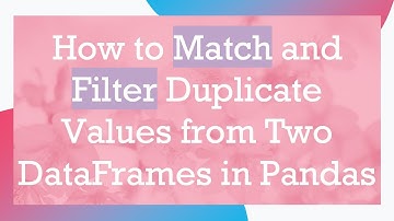 How to Match and Filter Duplicate Values from Two DataFrames in Pandas