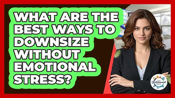 What Are The Best Ways To Downsize Without Emotional Stress? - Get Retirement Help
