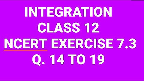 INTEGRATION CLASS 12 NCERT EXERCISE 7.3 QUESTIONS 14,15,16,17,18,19
