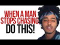 When A Man Stops Chasing, Do This - Works All The Time!