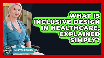 What Is Inclusive Design In Healthcare, Explained Simply? - Your Accessible Health