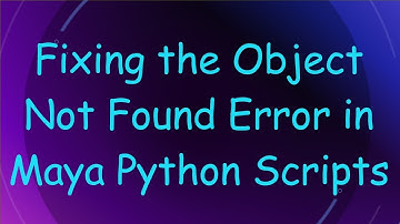 Fixing the Object Not Found Error in Maya Python Scripts
