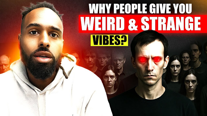 Why People Give You Weird & Strange Vibes