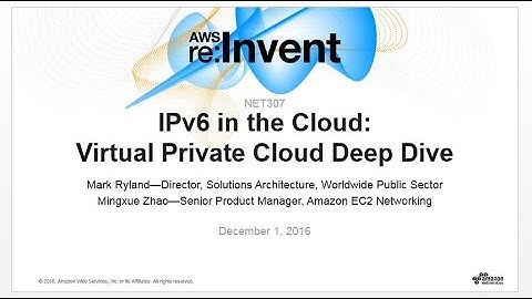 AWS re:Invent 2016: NEW LAUNCH IPv6 in the Cloud: Virtual Private Cloud Deep Dive (NET307)