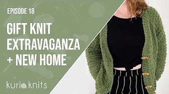 gift knit extravaganza + new home! | kuriaknits podcast episode 18