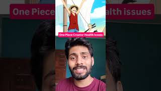 One Piece Creator Health Deteriorating!