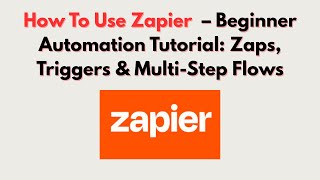 How To Use Zapier  – Beginner Automation Tutorial: Zaps, Triggers & Multi-Step Flows