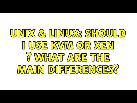 Unix & Linux: Should I use KVM or Xen ? What are the main differences?
