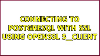 Connecting to PostgreSQL with SSL using OpenSSL s_client (3 Solutions!!)