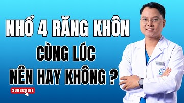Nhổ 1 lúc 4 răng khôn có sao không ? Có nên nhổ 1 lúc 4 răng khôn hay không | Bác sĩ Cường