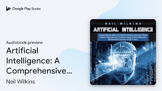 Artificial Intelligence: A Comprehensive Guide… by Neil Wilkins · Audiobook preview