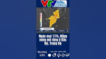 Ngày mai 17/4, Nắng nóng mở rộng ở Bắc Bộ, Trung Bộ | VTVWDB