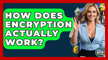 How Does Encryption Actually Work? - Ask Your Bank Teller