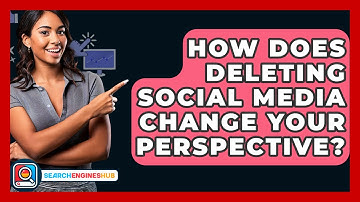 How Does Deleting Social Media Change Your Perspective? - SearchEnginesHub.com