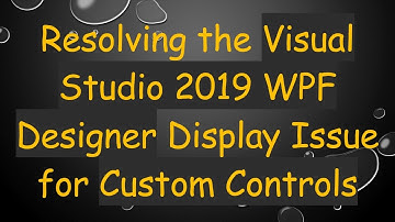 Resolving the Visual Studio 2019 WPF Designer Display Issue for Custom Controls
