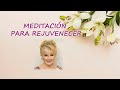 MEDITACION PARA REJUVENECER. Dirige: Alicia Rodríguez.