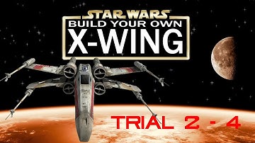 Build Your Own X-Wing Trial 2 - 4