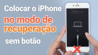 Como colocar o iPhone no modo de recuperação sem botão???