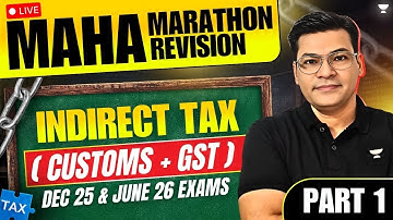 MAHA MARATHON REVISION | INDIRECT TAX ( Customs + GST ) PART 1 | CS Exe Dec 25 & June 26 EXAMS