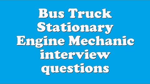 Bus Truck Stationary Engine Mechanic interview questions