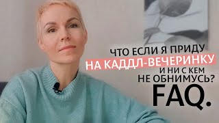 Что если я приду на каддл-вечеринку и ни с кем не обнимусь? FAQ.