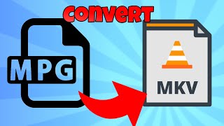 how to convert mpg to mkv