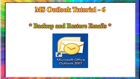 MS outlook 2007-how to backup and restore emails in outlook 2007