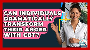 Can Individuals Dramatically Transform Their Anger With CBT? - CBT Toolkit
