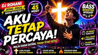 🔥 AKU TETAP PERCAYA | DJ Rohani Kristen Jedag Jedug 2026 ✝️ Bass Boosted Worship