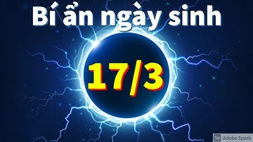 NGÀY 17 THÁNG 3 |BÍ ẨN NGÀY SINH CỦA BẠN  17/3 | 17-3