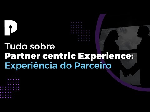 Partner centric Experience: Experiência do Parceiro