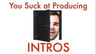 How to Write an Intro for Your Track (You Suck at Producing #39)