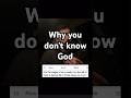 Why you don't know God