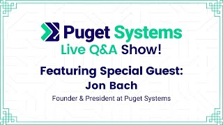 Puget Systems Live Q&A Show w/ Special Guest: Jon Bach, President of Puget Systems @PugetSystemsPC