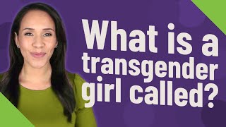 What is a transgender girl called?