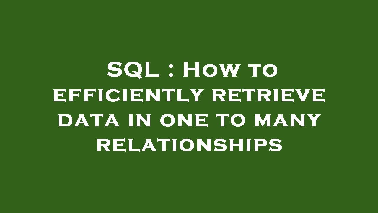 SQL : How to efficiently retrieve data in one to many relationships ...