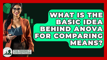 What Is The Basic Idea Behind ANOVA For Comparing Means? - The Friendly Statistician